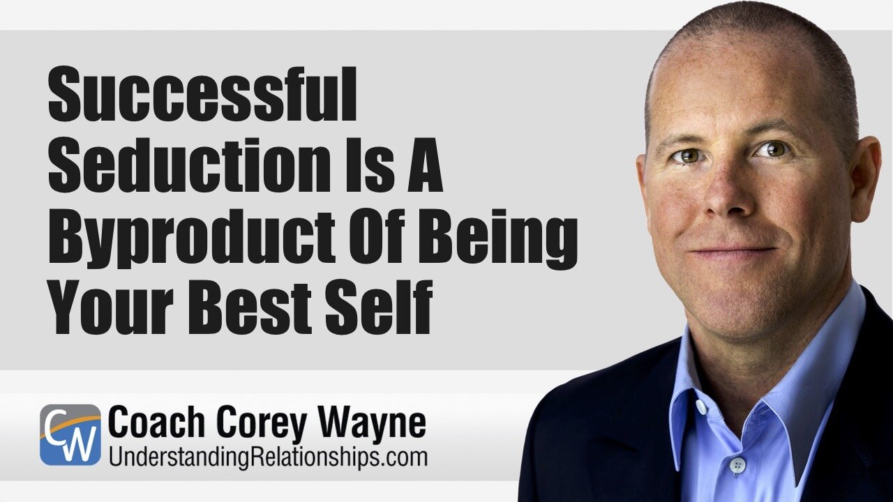 Successful Seduction Is A Byproduct Of Being Your Best Self