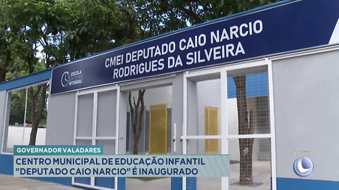 Gov. Valadares: Centro Municipal de Educação Infantil Deputado Caio Narcio é inaugurado.