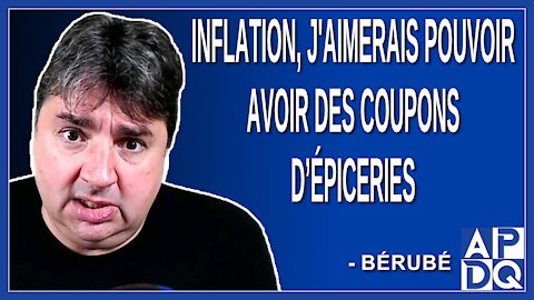 Inflation, j'aimerais pouvoir avoir des coupons épiceries. Dit Bérubé