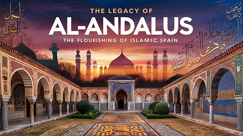 The Legacy of Al-Andalus: The Flourishing of Islamic Spain