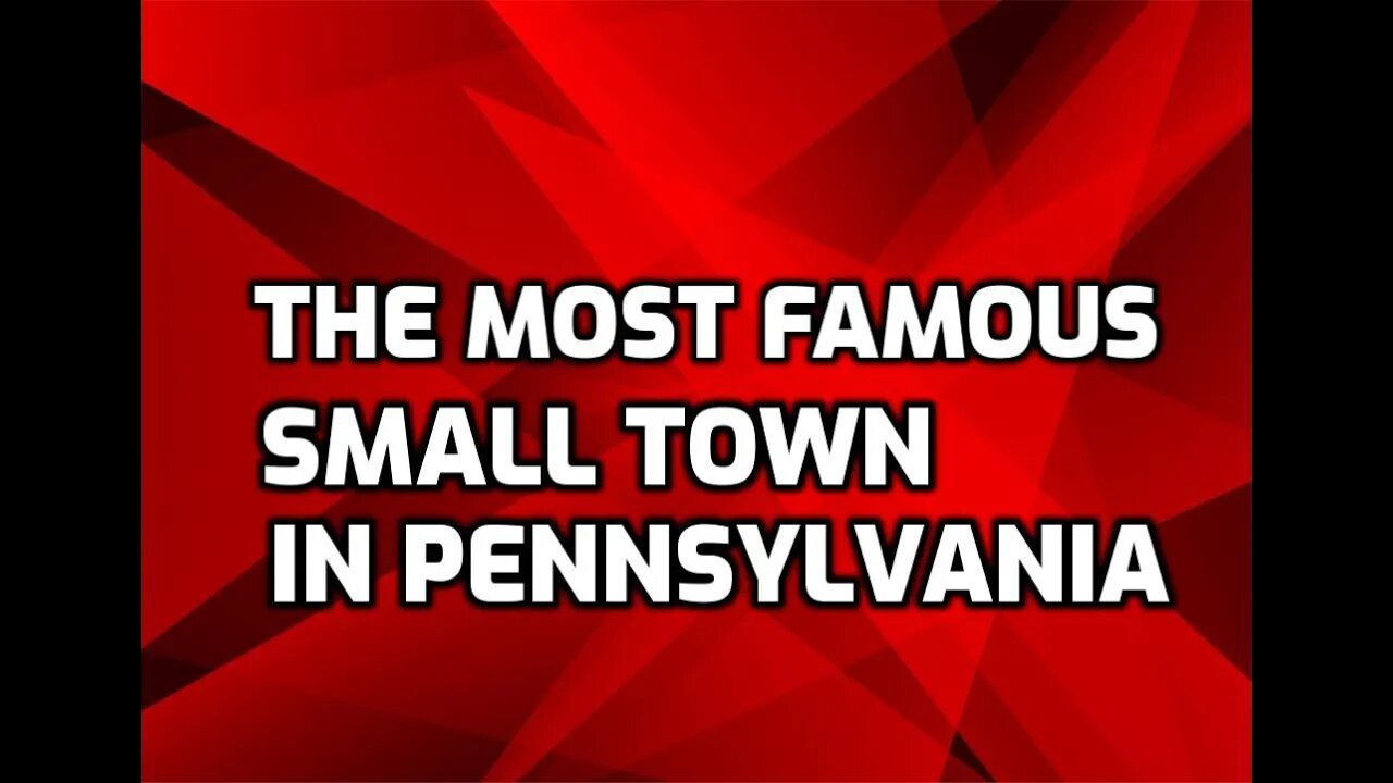 THE MOST FAMOUS SMALL TOWN IN PENNSYLVANIA?