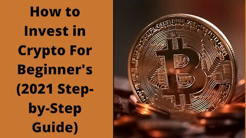 How to Invest in Crypto For Beginner's (2021 Step-by-Step Guide)