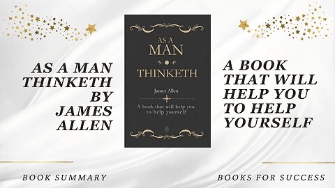 As a Man Thinketh: A book that will help you to help yourself by James Allen. Book Summary