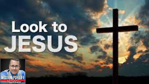 Wisdom for Life - "Looking to Jesus"