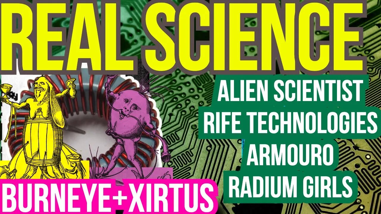 #RealScience AlienScientist Xirtus BurnEye, Featuring RifeTechnologies, & The RadiumGirls