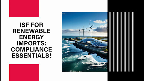 Mastering ISF: Navigating Renewable Energy and Environmental Goods Imports