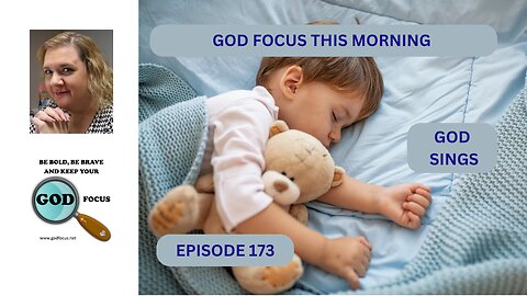 GOD FOCUS THIS MORNING EP-173 GOD SINGS