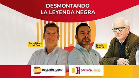 Desmontando la Leyenda Negra / Decisión Radio con Javier Suárez Tena y Borja Milans del Bosch.