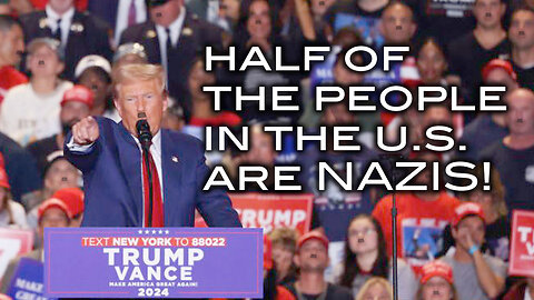 Half of the People in the U.S. Are Nazis!