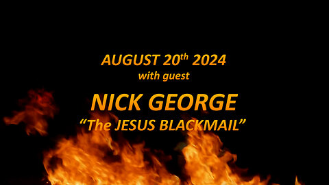 "THE JESUS BLACKMAIL:" Interview with NICK GEORGE - AUGUST 20th 2024 - By James Easton