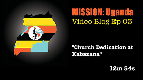 Video Blog Ep 03: Church Dedication at Kabazana