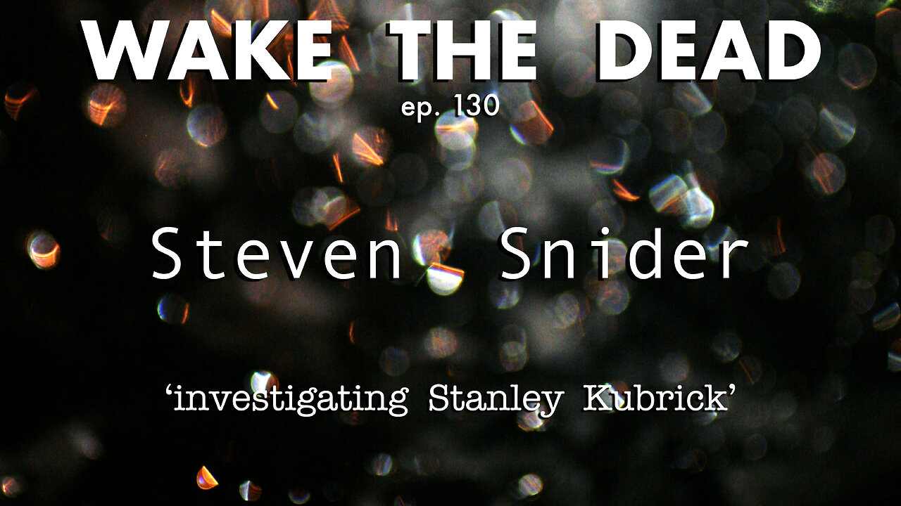 WTD ep.130 Steven Snider 'investigating Stanley Kubrick'