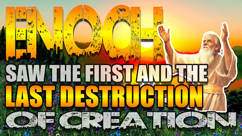 Enoch Saw The First And The LAST Destruction Of Creation