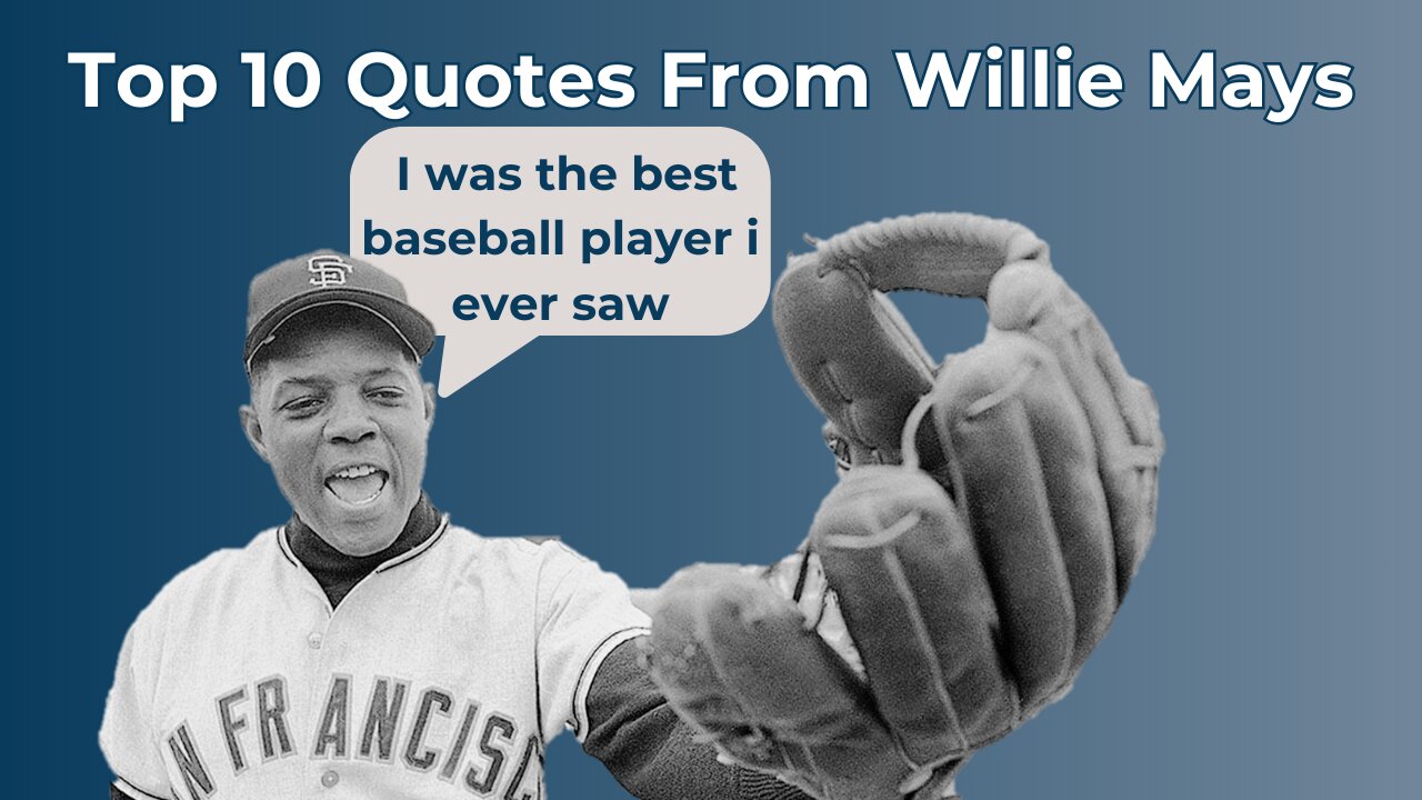 Willie Mays's Top 10 Inspiring Quotes That You Must Hear