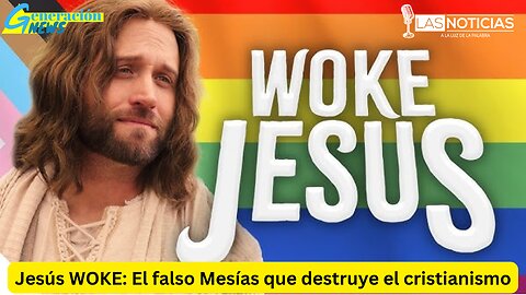 Jesús WOKE: El falso Mesías que destruye el cristianismo.
