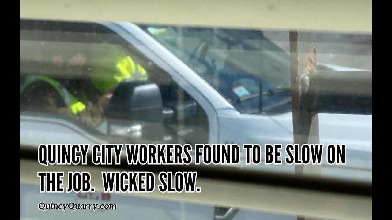 Quincy City workers Found To Be Slow On The Job. Wicked Slow.