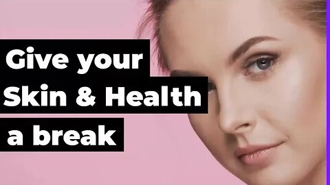 Give your Skin & Health a break!