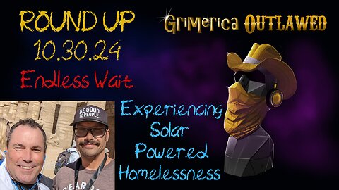 Outlawed Round Up 10.30.24 - Endless Wait, Experiencing Solar Powered Homelessness