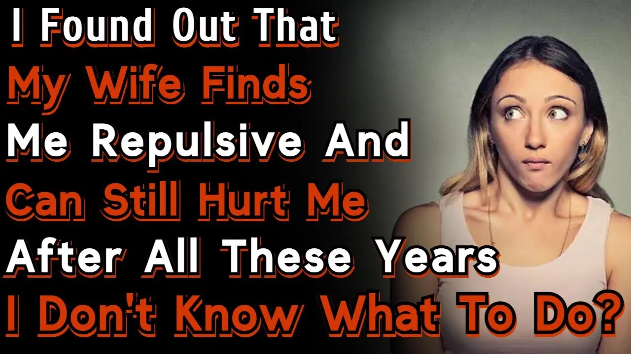 My Wife Finds Me Repulsive And Can Still Hurt Me After All These Years | r/Relationships | Reddit