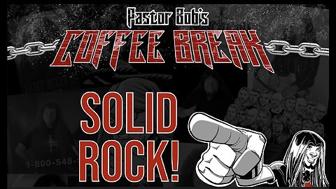 SOLID ROCK / Pastor Bob's Coffee Break