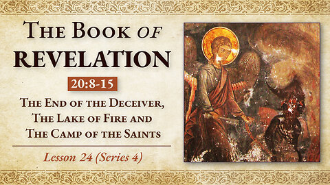 The End of the Deceiver, The Lake of Fire and The Camp of the Saints: Revelation 20:8-15 - Lesson 24