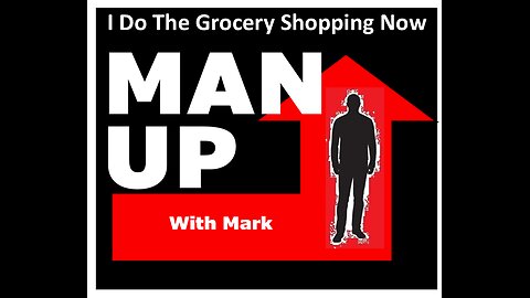 Man Up With Mark Episode #37 - I Do The Grocery Shopping Now.
