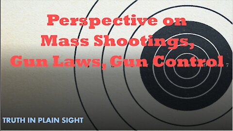 Perspective on Mass Shootings, Gun Laws, and Gun Control - Truth in Plain Sight