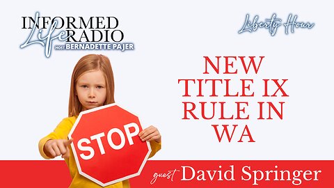 Informed Life Radio 07-19-24 Liberty Hour - Stop New Title IX Rule in WA