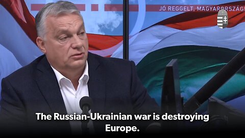 Hungary´s PM Orbán: The Russian-Ukrainian war is destroying Europe