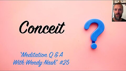 Conceit | "Meditation Q & A ̶W̶i̶t̶h̶ ̶W̶e̶n̶d̶y̶ ̶N̶a̶s̶h̶” #25