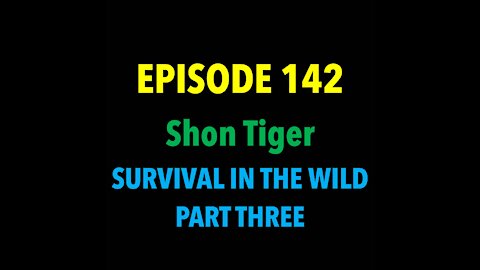 TPC #142: Shon Tiger (Survival in the Wild Part Three)