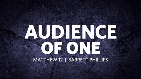 Audience of One | Matthew 12 | Barrett Phillips