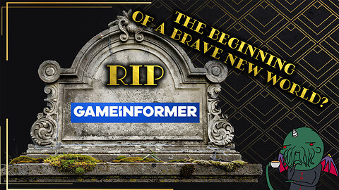 RIP Game Informer - The Beginning of a Brave New World?