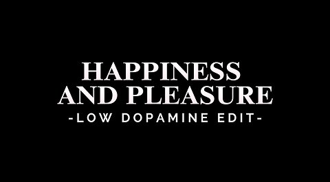 HAPPINESS AND PLEASURE - LOW DOPAMINE EDIT