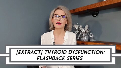 [EXTRACT] Thyroid Dysfunction: Video Flashback Series – POST 19 #hormonalimbalance