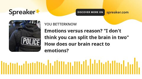 Emotions versus reason? "I don't think you can split the brain in two" How does our brain react to