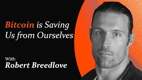 Bitcoin is Saving Us from Ourselves | Robert Breedlove