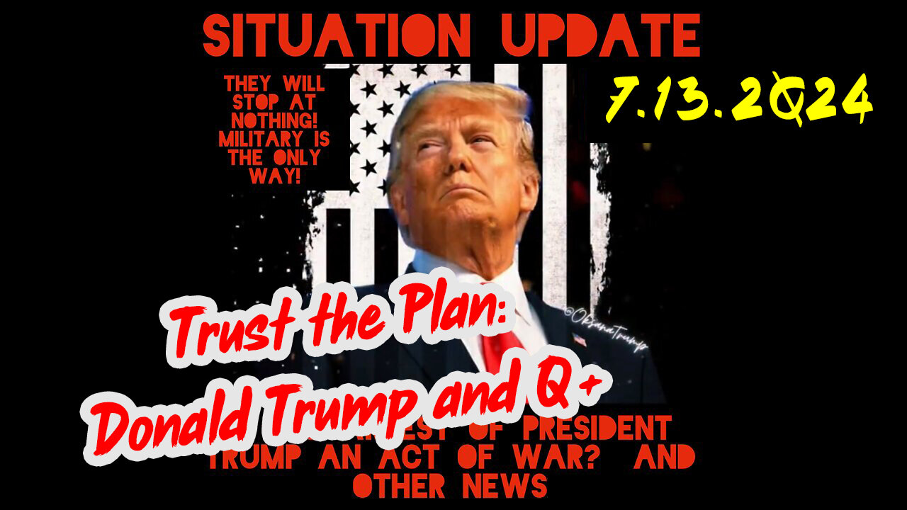 Situation Update 7-13-2Q24 ~ Q Drop + Trump u.s Military - White Hats Intel ~ SG Anon Intel