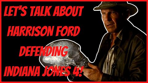 LET'S TALK ABOUT HARRISON FORD DEFENDING INDIANA JONES 4!