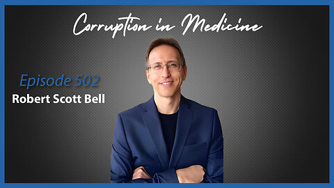 Ep. 502 Corruption in Medicine with Robert Scott Bell