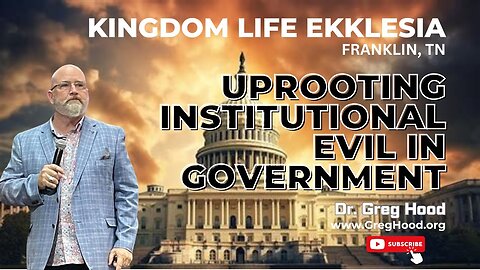 Dr. Greg Hood ⎮ Uprooting Institutional Evil In Government