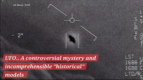 UFO.. A controversial mystery and incomprehensible "historical" models