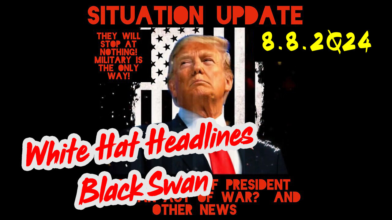 Situation Update 8-8-2Q24 ~ White Hat Headlines "Black Swan"