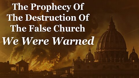 We Were Warned: The Prophecy Of The Destruction Of The False Church