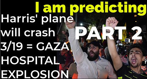 PART 2 - I am predicting: Harris' plane will crash on March 19 = GAZA HOSPITAL EXPLOSION PROPHECY
