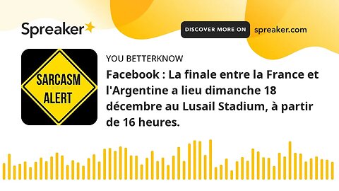 Facebook : La finale entre la France et l'Argentine a lieu dimanche 18 décembre au Lusail Stadium, à