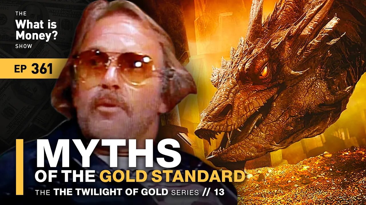 Myths of the Gold Standard | The Twilight of Gold Series | Episode 13 (WiM361)