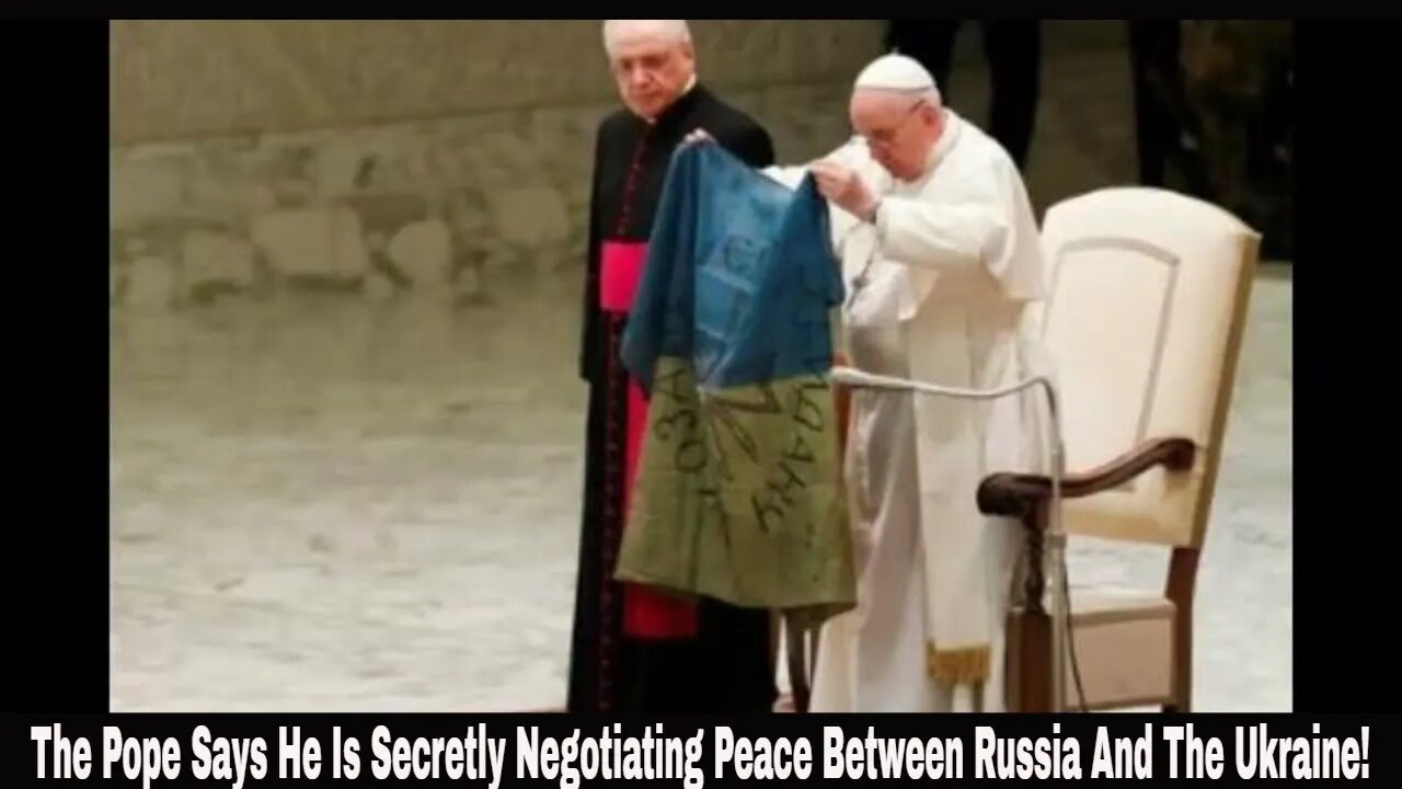 The Pope Says He Is Secretly Negotiating Peace Between Russia And The Ukraine!