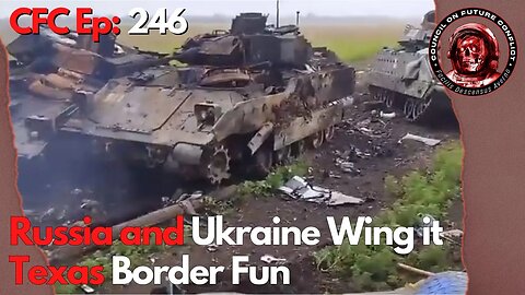 CFC Episode 246: Russia and Ukraine Wing It and We look at the Border is Happening Again