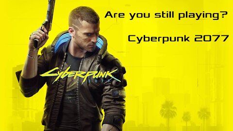 Are you still playing Cyberpunk 2077?